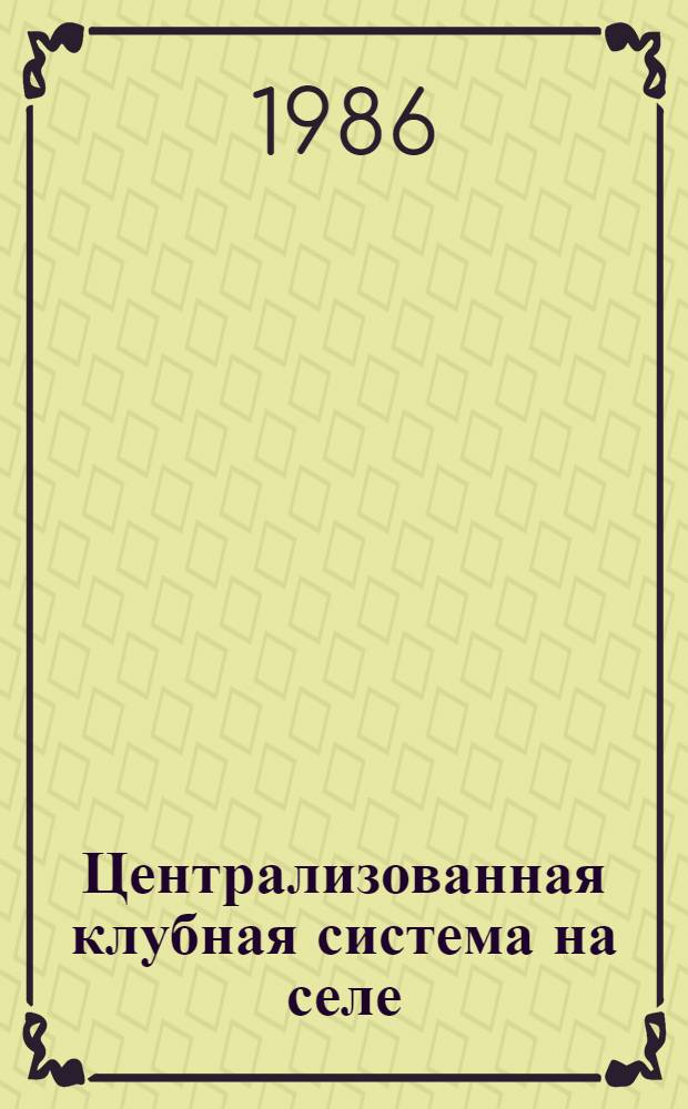 Централизованная клубная система на селе : (Некоторые вопр. орг. работы, управлен. документы)