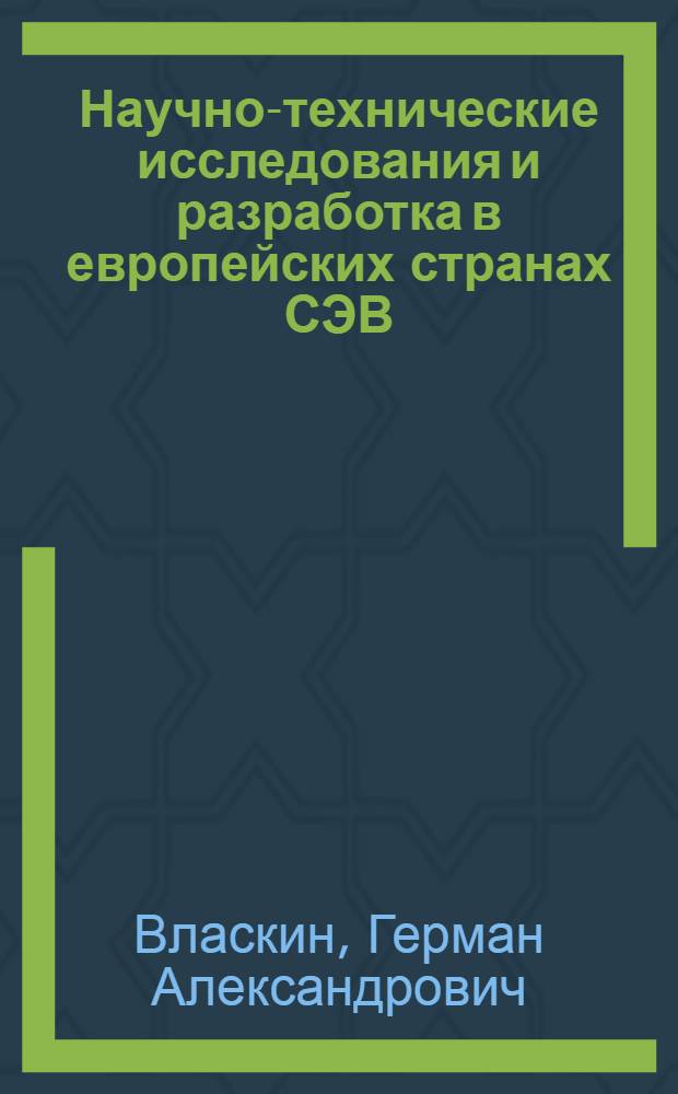 Научно-технические исследования и разработка в европейских странах СЭВ : Опыт орг. упр