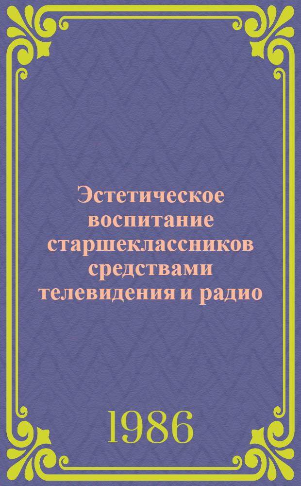 Эстетическое воспитание старшеклассников средствами телевидения и радио : (На материале УзССР) : Автореф. дис. на соиск. учен. степ. канд. пед. наук : (13.00.01)