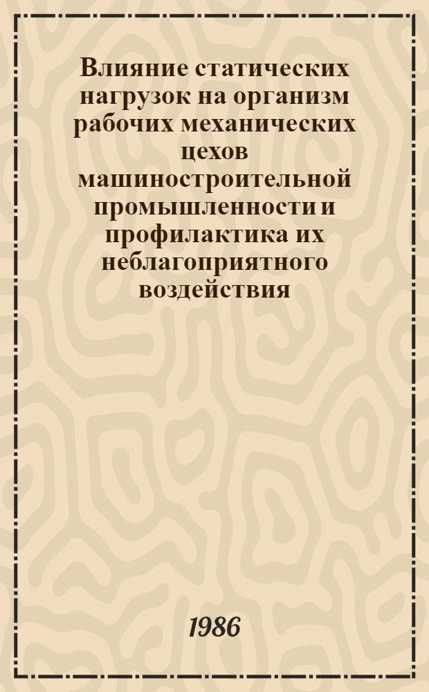 Влияние статических нагрузок на организм рабочих механических цехов машиностроительной промышленности и профилактика их неблагоприятного воздействия : Метод. рекомендации