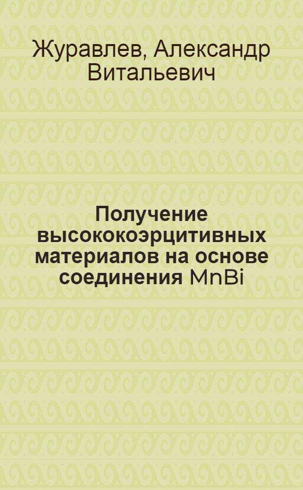 Получение высококоэрцитивных материалов на основе соединения MnBi : Автореф. дис. на соиск. учен. степ. канд. физ.-мат. наук : (01.04.07)