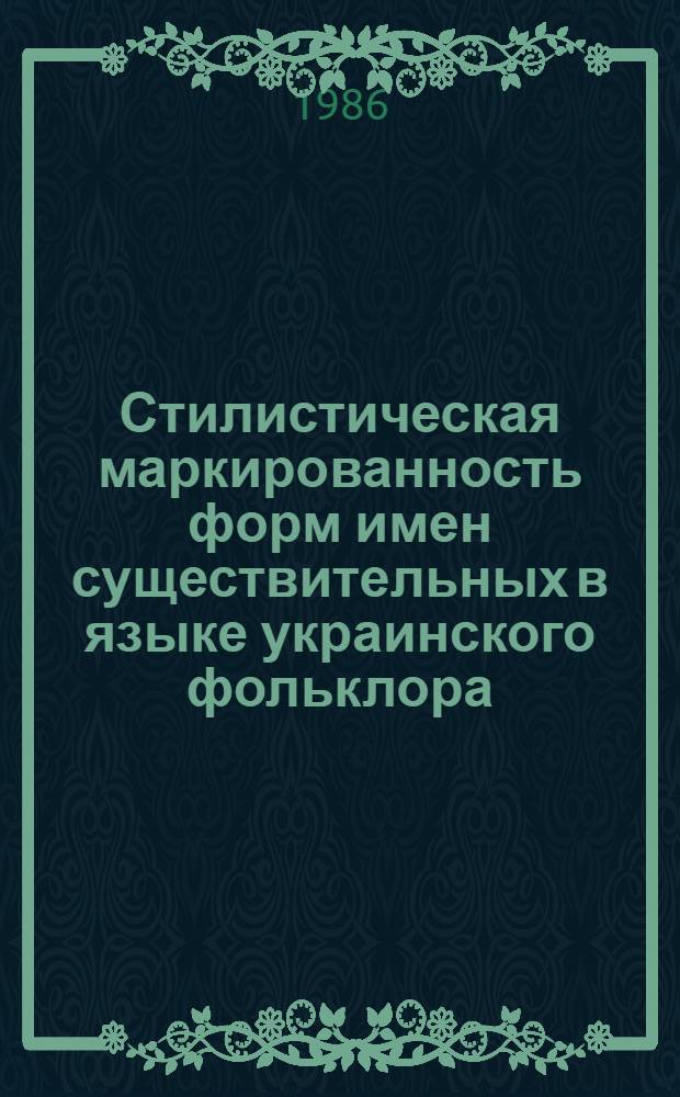 Стилистическая маркированность форм имен существительных в языке украинского фольклора : (На материале лирич. песен) : Автореф. дис. на соиск. учен. степ. канд. филол. наук : (10.02.02)