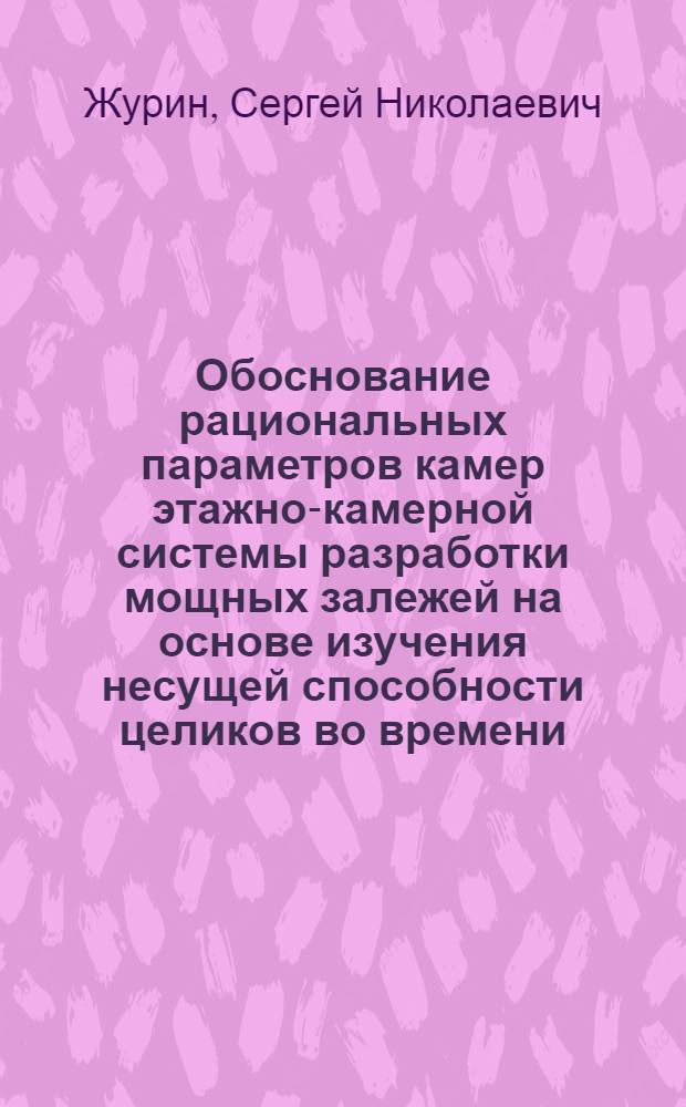 Обоснование рациональных параметров камер этажно-камерной системы разработки мощных залежей на основе изучения несущей способности целиков во времени : Автореф. дис. на соиск. учен. степ. к. т. н