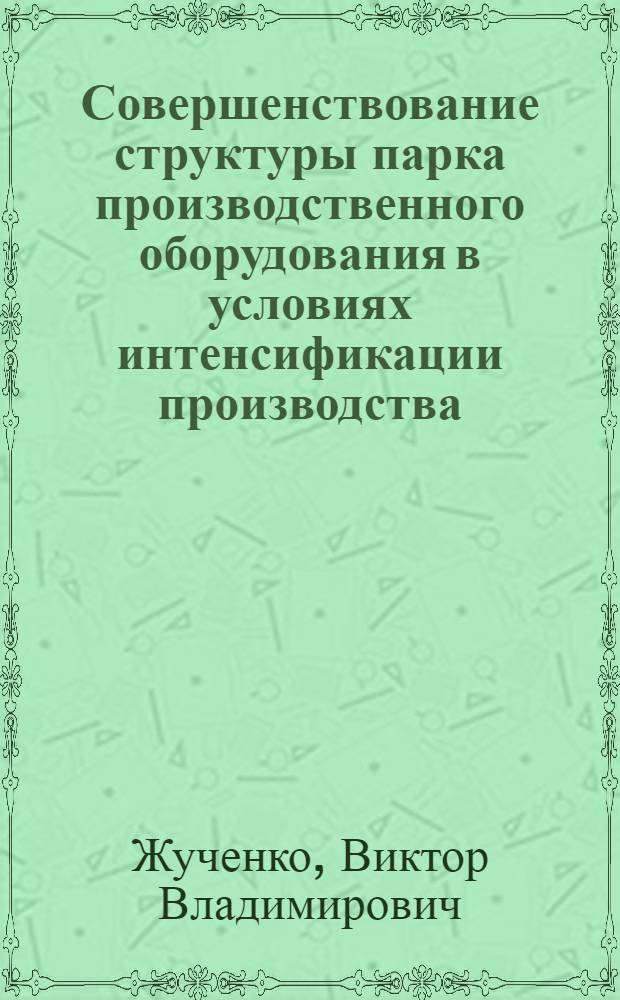 Совершенствование структуры парка производственного оборудования в условиях интенсификации производства : (На прим. об-ний и предприятий аналит. приборостроения СССР) : Автореф. дис. на соиск. учен. степ. к. э. н