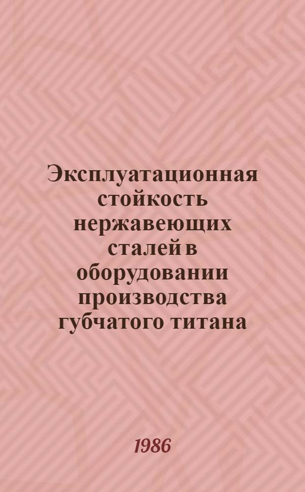Эксплуатационная стойкость нержавеющих сталей в оборудовании производства губчатого титана : Автореф. дис. на соиск. учен. степ. к. т. н