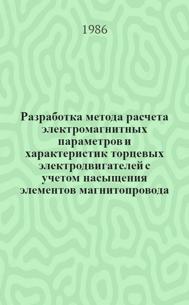 Разработка метода расчета электромагнитных параметров и характеристик торцевых электродвигателей с учетом насыщения элементов магнитопровода : Автореф. дис. на соиск. учен. степ. канд. техн. наук : (05.09.01)