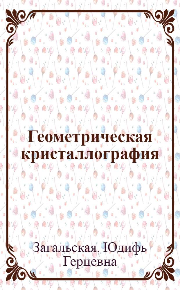 Геометрическая кристаллография : Учеб. для геол. спец. вузов