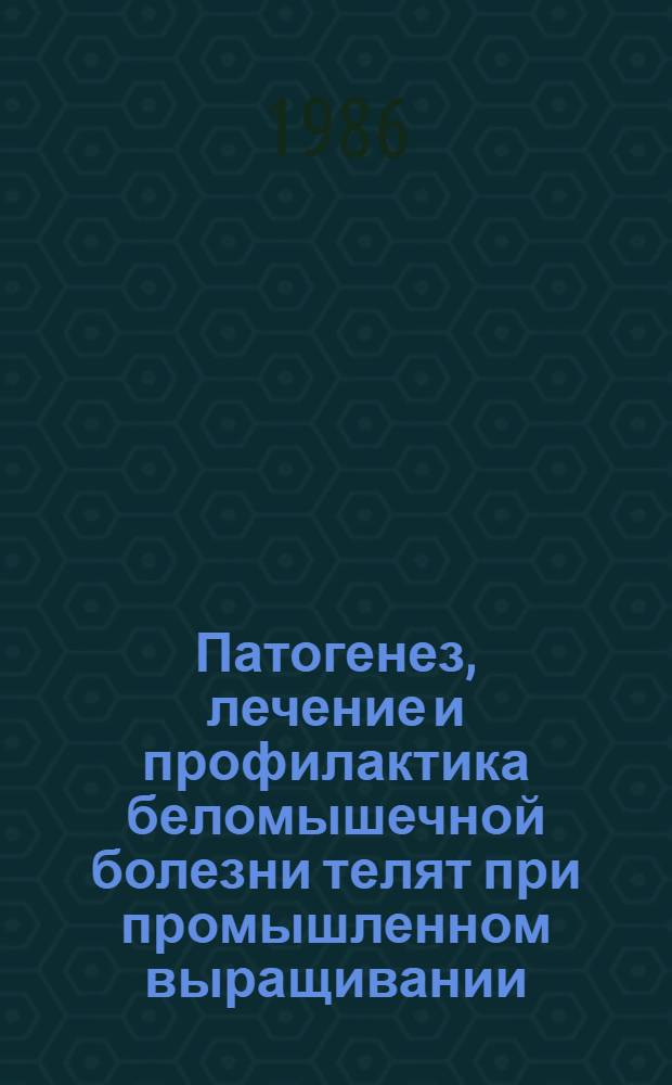 Патогенез, лечение и профилактика беломышечной болезни телят при промышленном выращивании : Автореф. дис. на соиск. учен. степ. канд. вет. наук : (16.00.02)