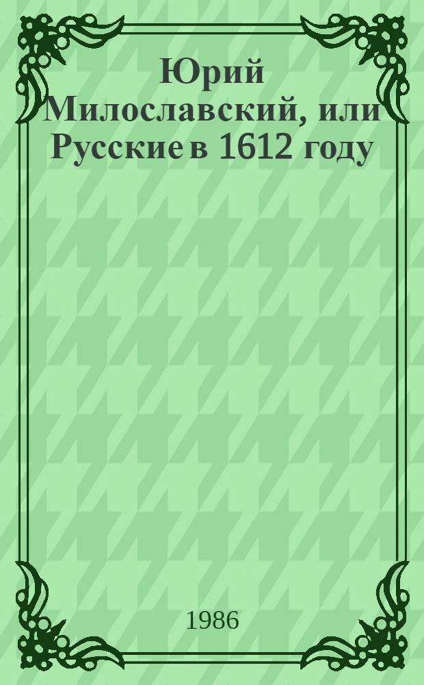 Юрий Милославский, или Русские в 1612 году : Ист. роман в 3 ч