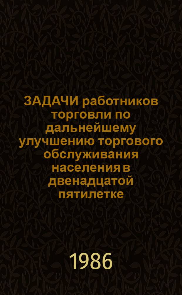 ЗАДАЧИ работников торговли по дальнейшему улучшению торгового обслуживания населения в двенадцатой пятилетке