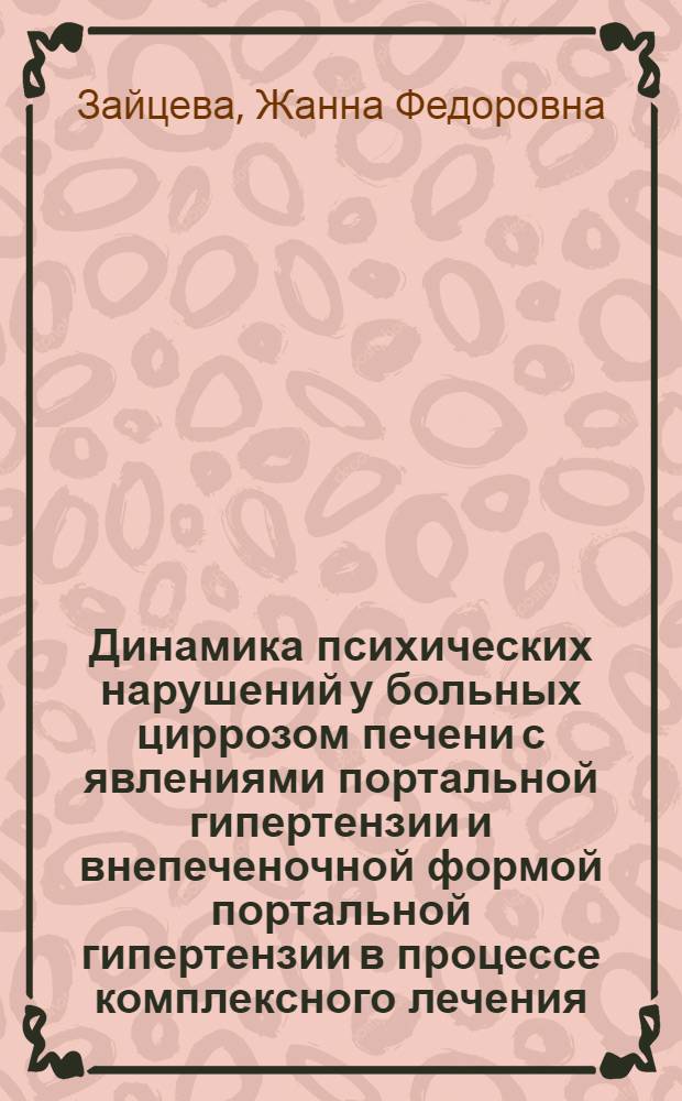 Динамика психических нарушений у больных циррозом печени с явлениями портальной гипертензии и внепеченочной формой портальной гипертензии в процессе комплексного лечения : Автореф. дис. на соиск. учен. степ. канд. мед. наук : (14.00.05; 14.00.18)