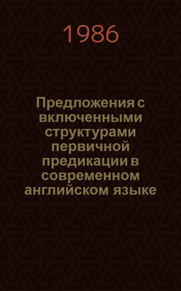 Предложения с включенными структурами первичной предикации в современном английском языке : Автореф. дис. на соиск. учен. степ. канд. филол. наук : (10.02.04)