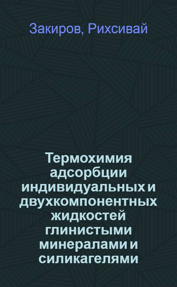 Термохимия адсорбции индивидуальных и двухкомпонентных жидкостей глинистыми минералами и силикагелями : Автореф. дис. на соиск. учен. степ. канд. хим. наук : (02.00.11)