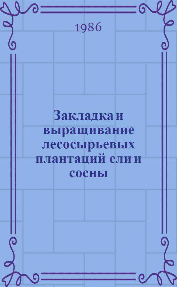 Закладка и выращивание лесосырьевых плантаций ели и сосны : Метод. рекомендации