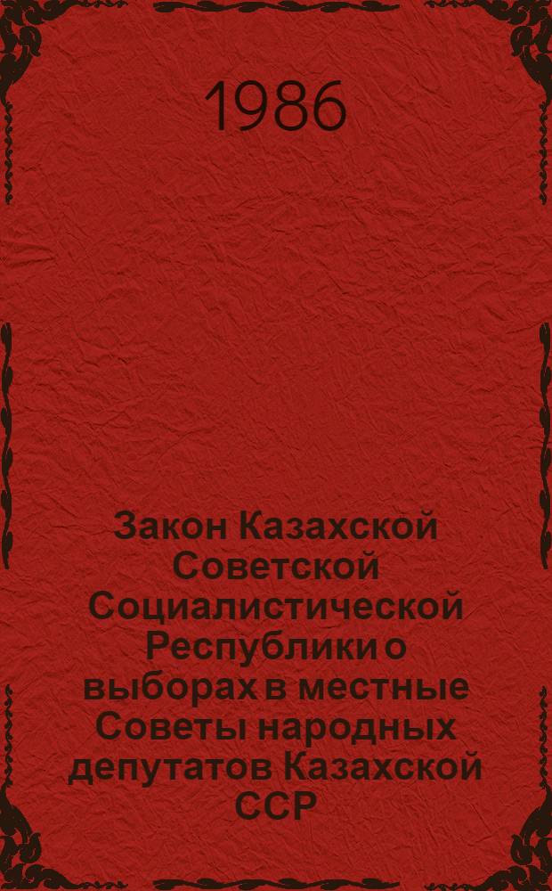 Закон Казахской Советской Социалистической Республики о выборах в местные Советы народных депутатов Казахской ССР : Закон принят на десятой сес. Верховного Совета КазССР девятого созыва 7 июня 1979 г