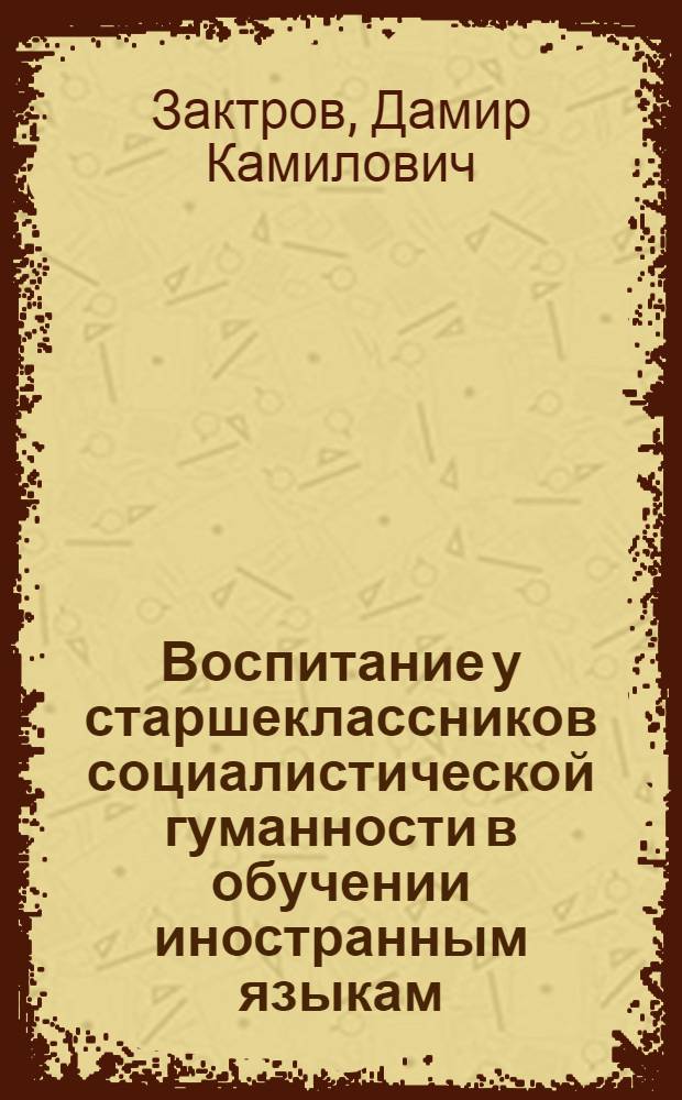 Воспитание у старшеклассников социалистической гуманности в обучении иностранным языкам : Автореф. дис. на соиск. учен. степ. канд. пед. наук : (13.00.01)