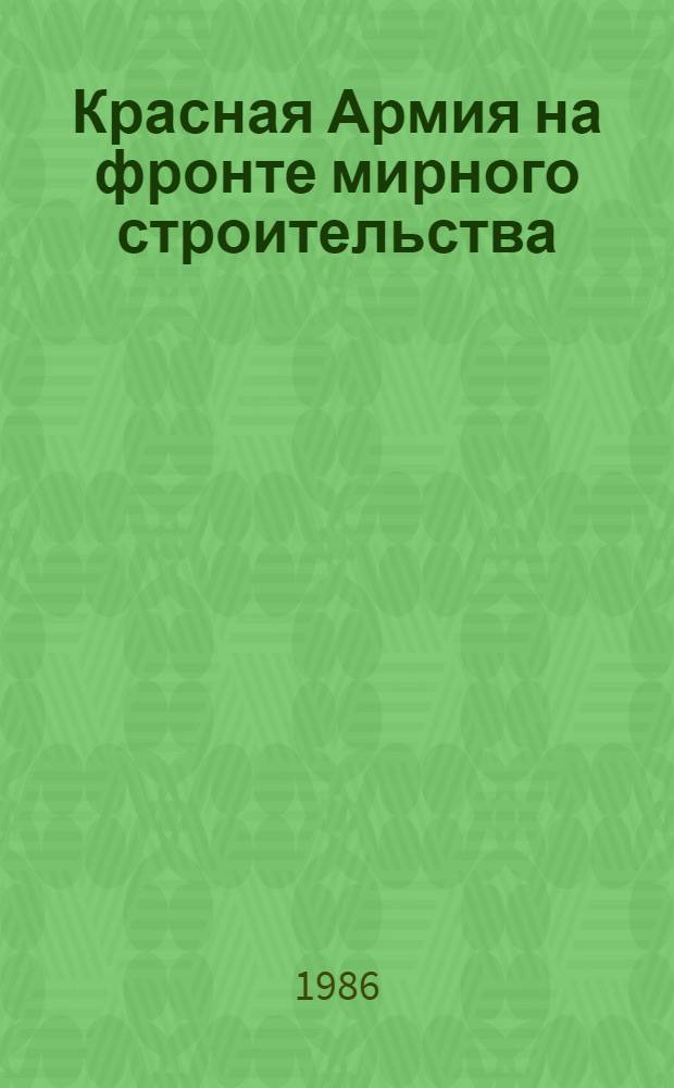 Красная Армия на фронте мирного строительства : Укрепление Вооруж. Сил и их роль в стр-ве социализма (1920 - июнь 1941 гг.) : На материалах Сибири