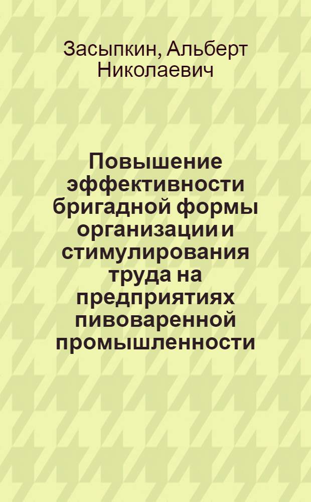 Повышение эффективности бригадной формы организации и стимулирования труда на предприятиях пивоваренной промышленности : Автореф. дис. на соиск. учен. степ. канд. экон. наук : (08.00.21)