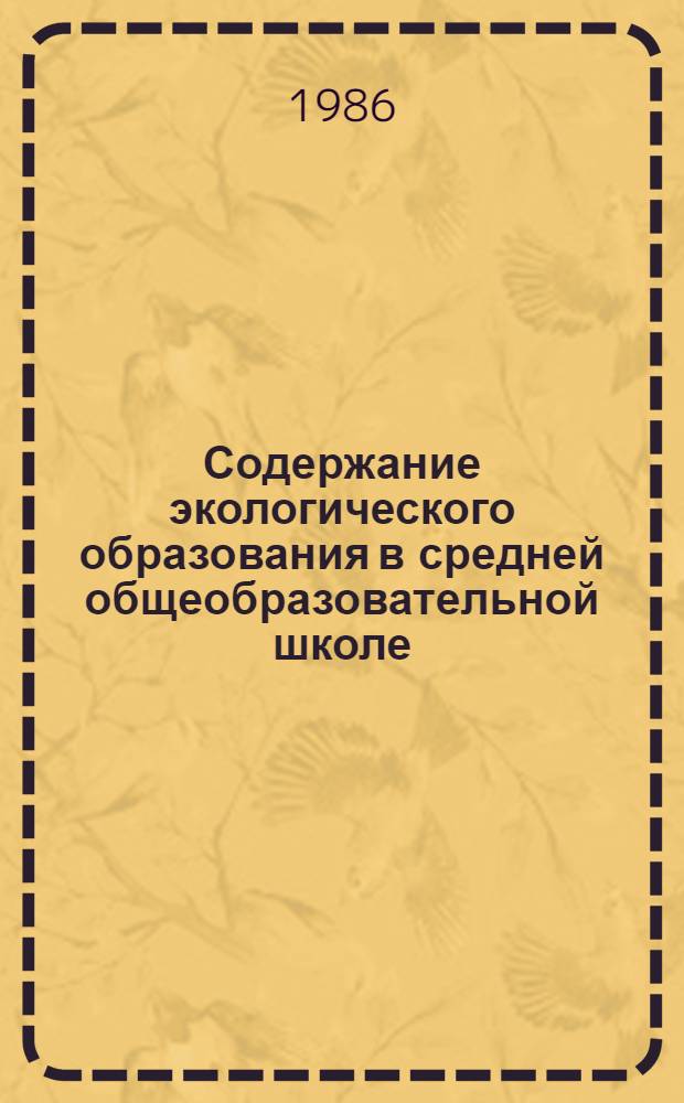 Содержание экологического образования в средней общеобразовательной школе : Теоретическое обоснование и пути реализации : Автореф. дис. на соиск. учен. степ. д-ра пед. наук : (13.00.01)