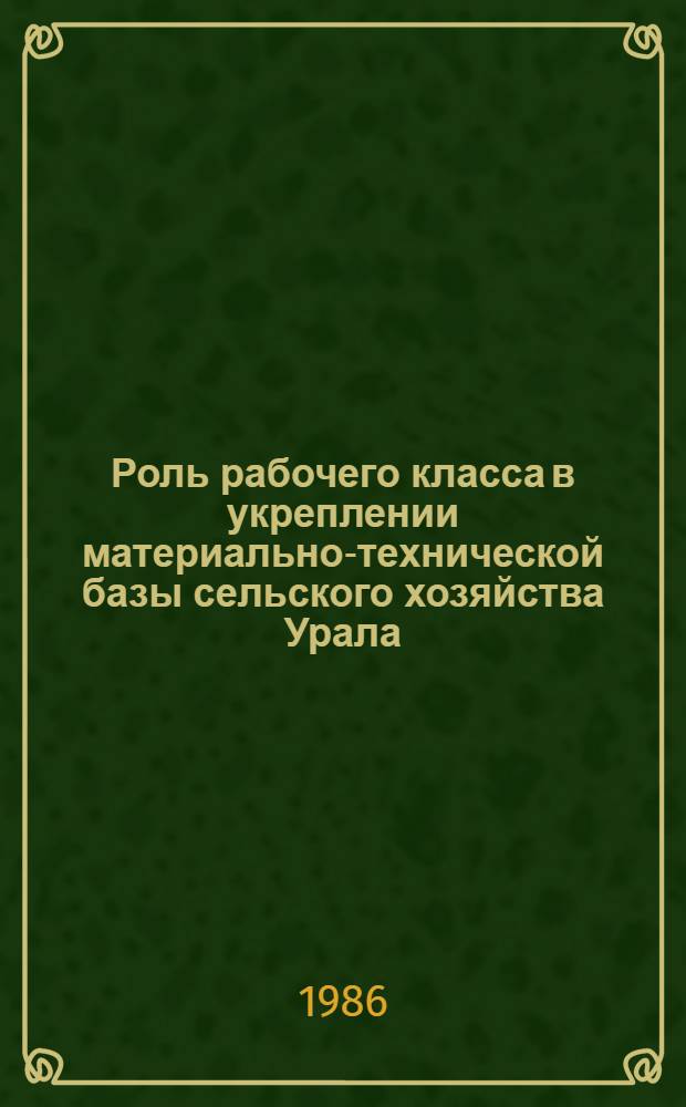 Роль рабочего класса в укреплении материально-технической базы сельского хозяйства Урала (1966-1975)