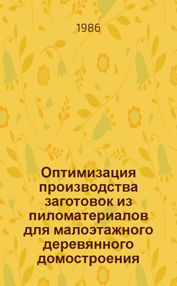 Оптимизация производства заготовок из пиломатериалов для малоэтажного деревянного домостроения : Автореф. дис. на соиск. учен. степ. канд. техн. наук : (05.21.05)
