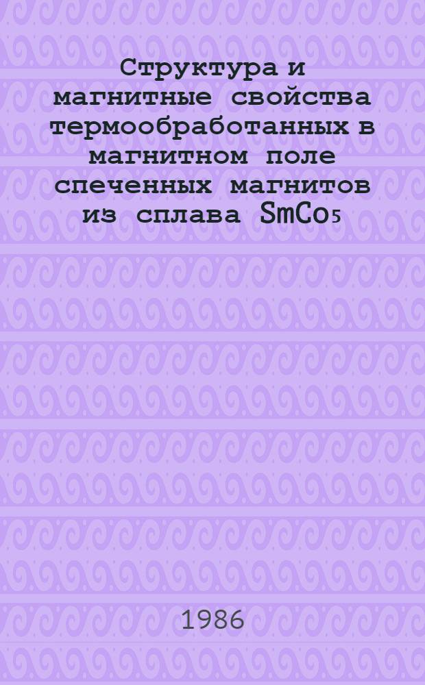 Структура и магнитные свойства термообработанных в магнитном поле спеченных магнитов из сплава SmCo₅ : Автореф. дис. на соиск. учен. степ. к. т. н