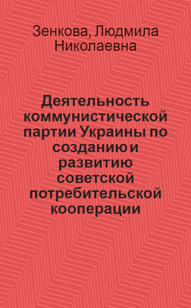 Деятельность коммунистической партии Украины по созданию и развитию советской потребительской кооперации (1919 - март 1921 гг.) : Автореф. дис. на соиск. учен. степ. к. ист. н
