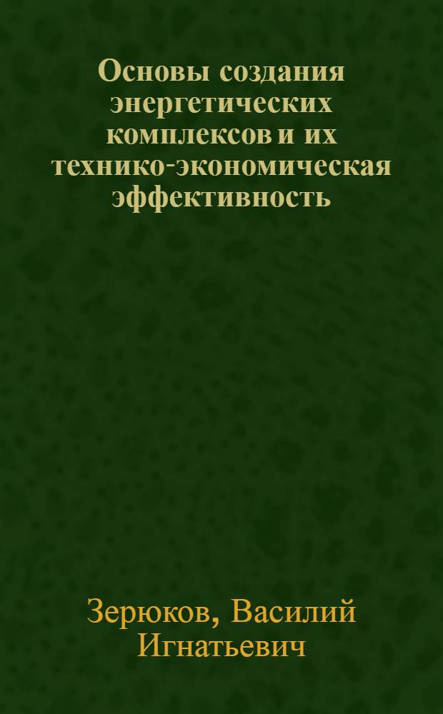 Основы создания энергетических комплексов и их технико-экономическая эффективность : Автореф. дис. на соиск. учен. степ. к. т. н