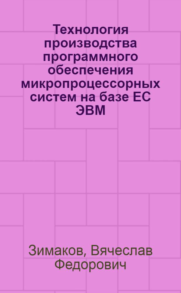 Технология производства программного обеспечения микропроцессорных систем на базе ЕС ЭВМ : Учеб. пособие