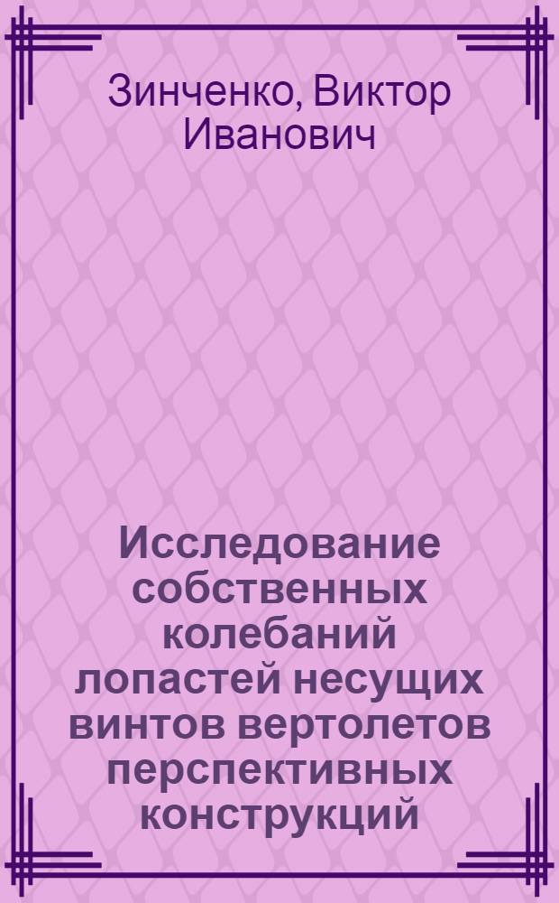Исследование собственных колебаний лопастей несущих винтов вертолетов перспективных конструкций : Автореф. дис. на соиск. учен. степ. к. т. н