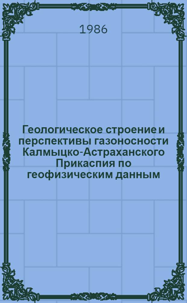 Геологическое строение и перспективы газоносности Калмыцко-Астраханского Прикаспия по геофизическим данным