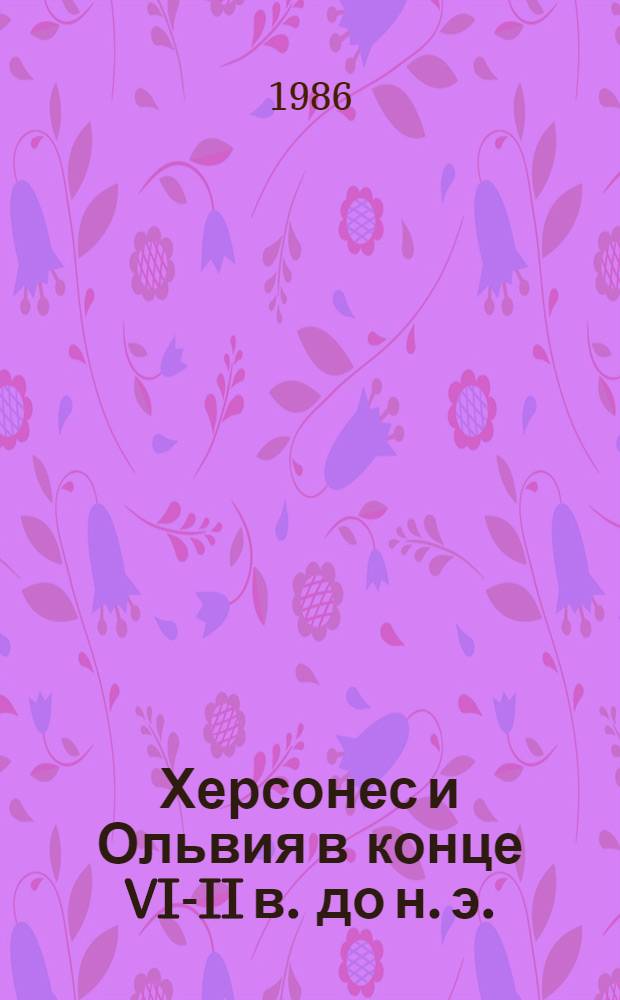 Херсонес и Ольвия в конце VI-II в. до н. э. : (Пробл. взаимоотношений) : Автореф. дис. на соиск. учен. степ. канд. ист. наук : (07.00.06)