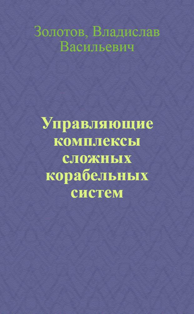 Управляющие комплексы сложных корабельных систем : Учеб. пособие для вузов по спец. "Электрооборудование судов"