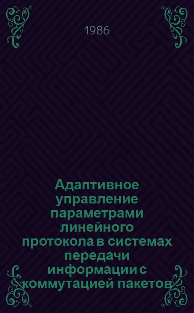 Адаптивное управление параметрами линейного протокола в системах передачи информации с коммутацией пакетов : Автореф. дис. на соиск. учен. степ. канд. техн. наук : (05.13.01)