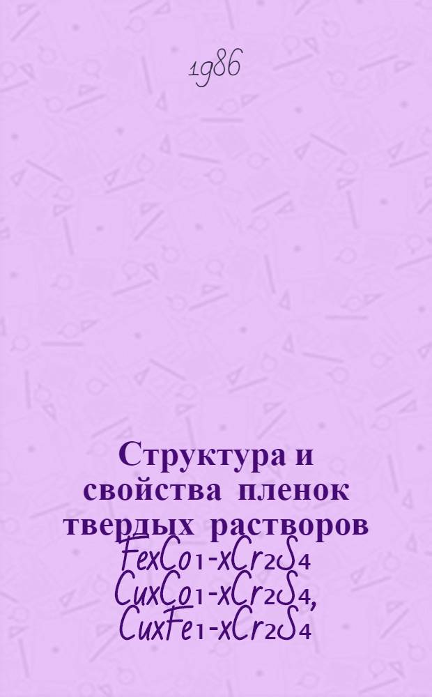 Структура и свойства пленок твердых растворов FexCo₁-xCr₂S₄ CuxCo₁-xCr₂S₄, CuxFe₁-xCr₂S₄ : Автореф. дис. на соиск. учен. степ. канд. физ.-мат. наук : (01.04.07)