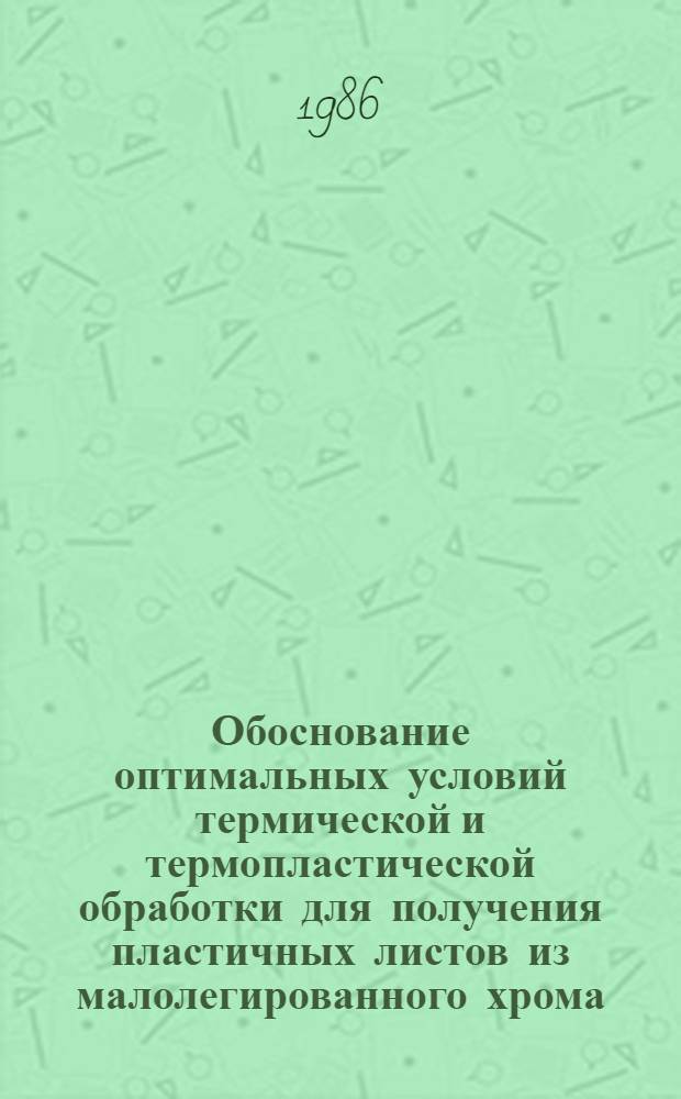 Обоснование оптимальных условий термической и термопластической обработки для получения пластичных листов из малолегированного хрома : Автореф. дис. на соиск. учен. степ. к. т. н