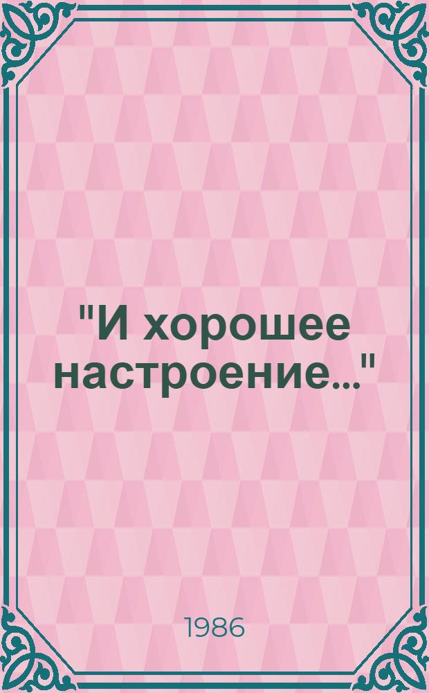 "И хорошее настроение..." : Сб. сюжет.-игровых прогр. для организаторов вечеров отдыха
