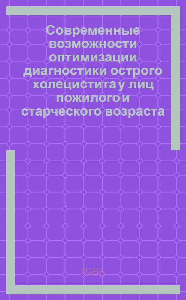 Современные возможности оптимизации диагностики острого холецистита у лиц пожилого и старческого возраста : (Клинико-эксперим. исслед.) : Автореф. дис. на соиск. учен. степ. канд. мед. наук : (14.00.27)