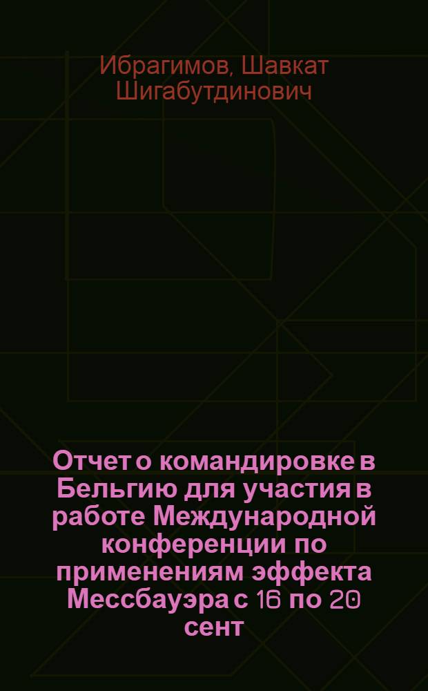Отчет о командировке в Бельгию [для участия в работе Международной конференции по применениям эффекта Мессбауэра с 16 по 20 сент. в г. Левене, 1985 г.]