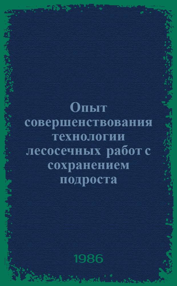 Опыт совершенствования технологии лесосечных работ с сохранением подроста