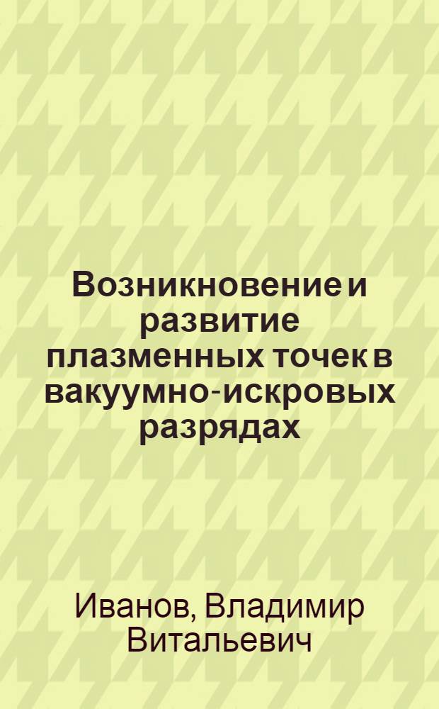 Возникновение и развитие плазменных точек в вакуумно-искровых разрядах : Автореф. дис. на соиск. учен. степ. канд. физ.-мат. наук : (01.04.08)