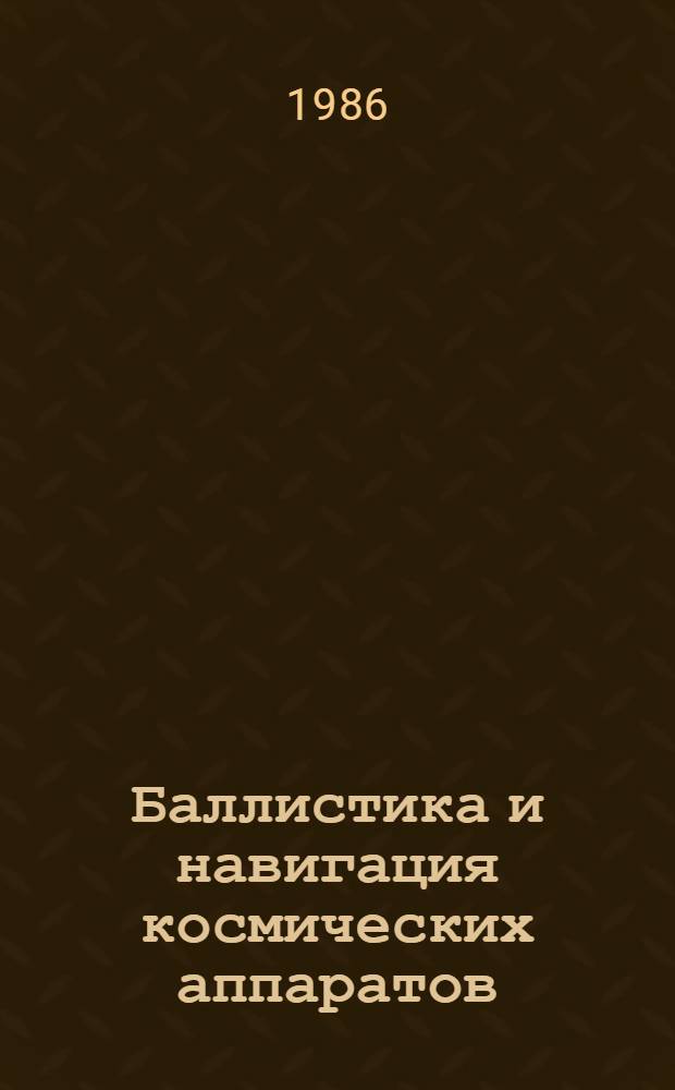 Баллистика и навигация космических аппаратов : Учеб. для втузов