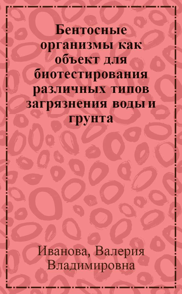 Бентосные организмы как объект для биотестирования различных типов загрязнения воды и грунта : Автореф. дис. на соиск. учен. степ. к. б. н