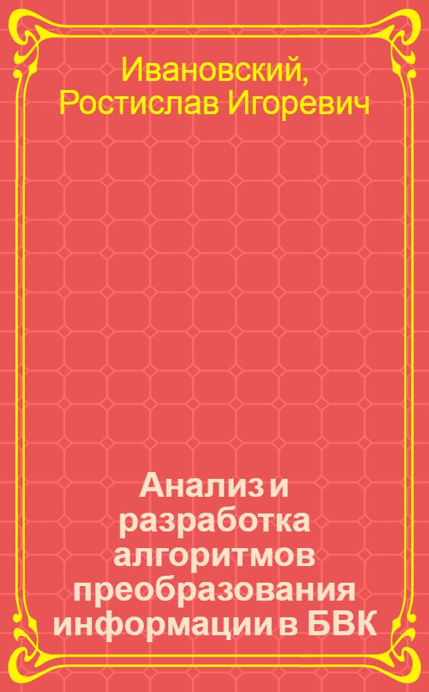 Анализ и разработка алгоритмов преобразования информации в БВК : Учеб. пособие