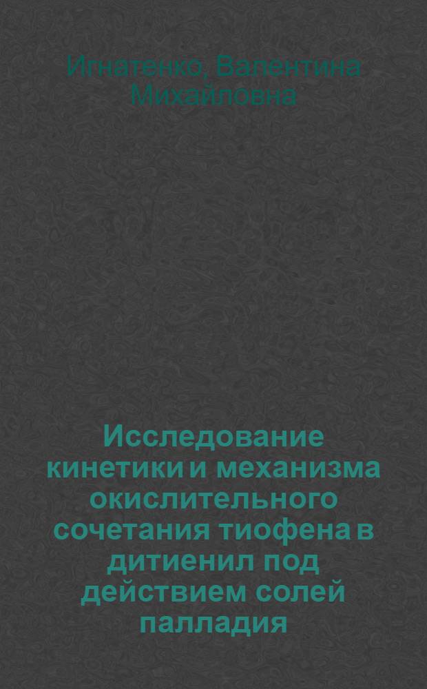Исследование кинетики и механизма окислительного сочетания тиофена в дитиенил под действием солей палладия : Автореф. дис. на соиск. учен. степ. канд. хим. наук : (02.00.04)