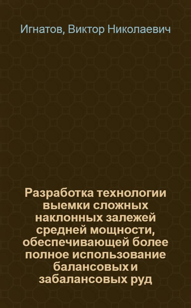 Разработка технологии выемки сложных наклонных залежей средней мощности, обеспечивающей более полное использование балансовых и забалансовых руд : Автореф. дис. на соиск. учен. степ. к. т. н