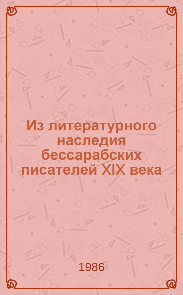 Из литературного наследия бессарабских писателей XIX века : Сборник