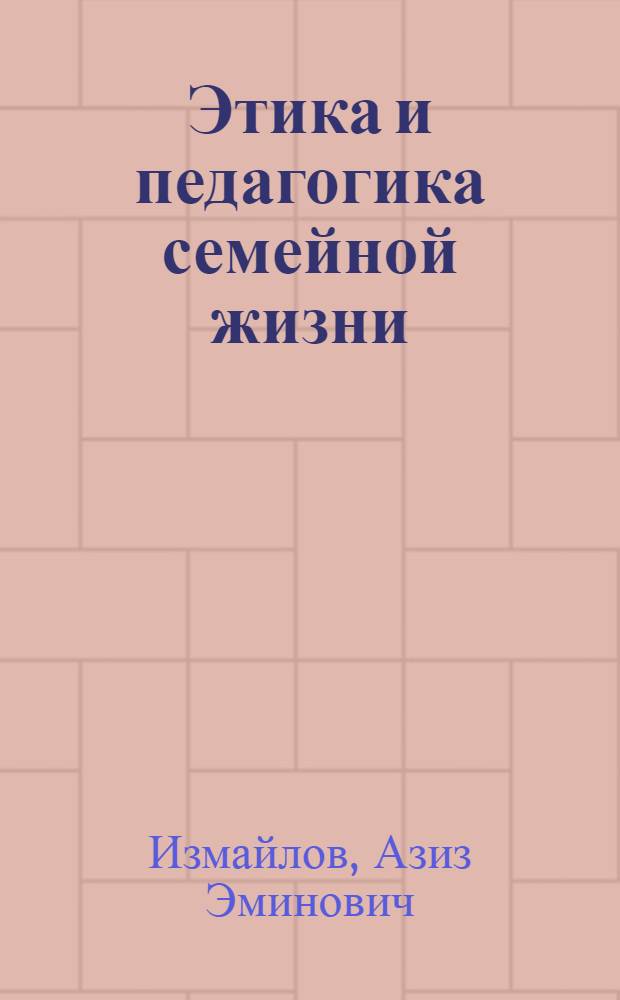 Этика и педагогика семейной жизни : (В представлениях и идеалах нар. мудрости)
