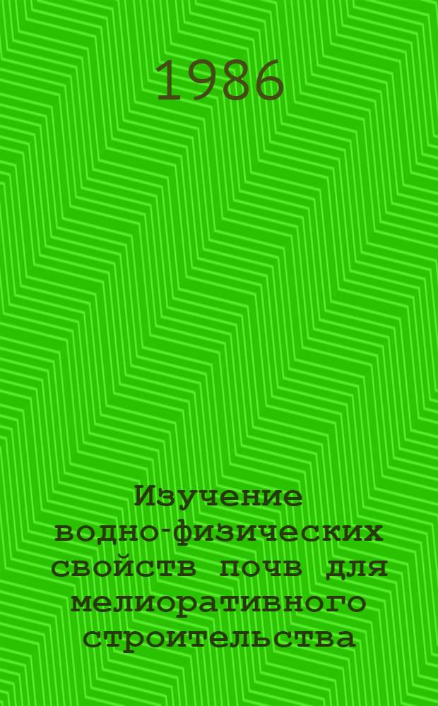 Изучение водно-физических свойств почв для мелиоративного строительства : Пособие к ВСН 33-2.1.02-85 "Почв. изыскания для мелиор. стр-ва"