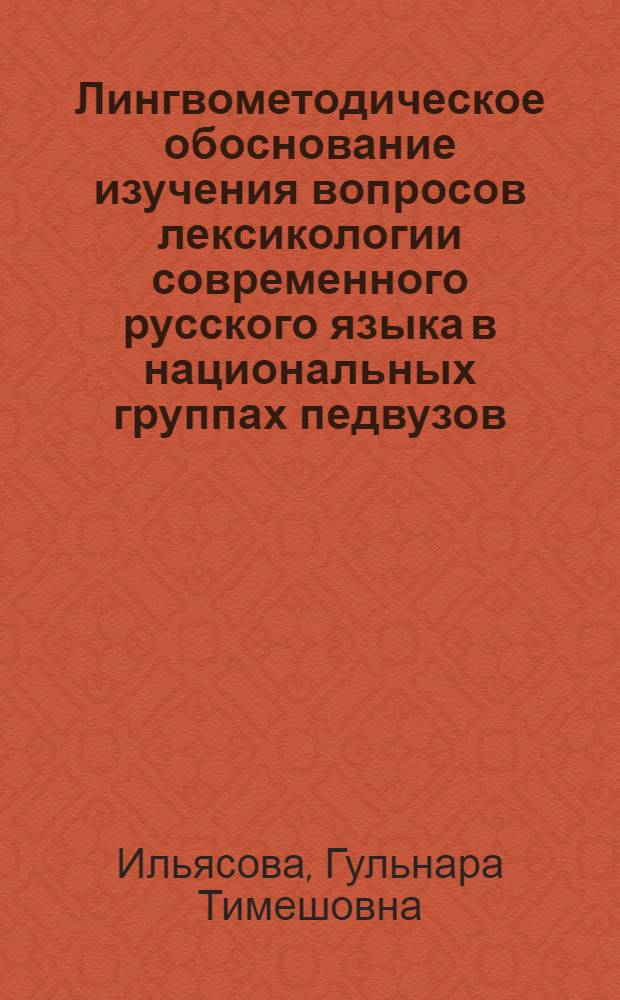 Лингвометодическое обоснование изучения вопросов лексикологии современного русского языка в национальных группах педвузов : Автореф. дис. на соиск. учен. степ. канд. пед. наук : (13.00.02)